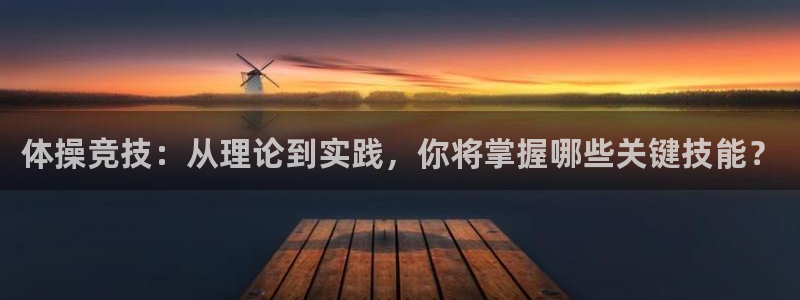 必一体育app官方下载：体操竞技：从理论到实践，你将掌握哪些