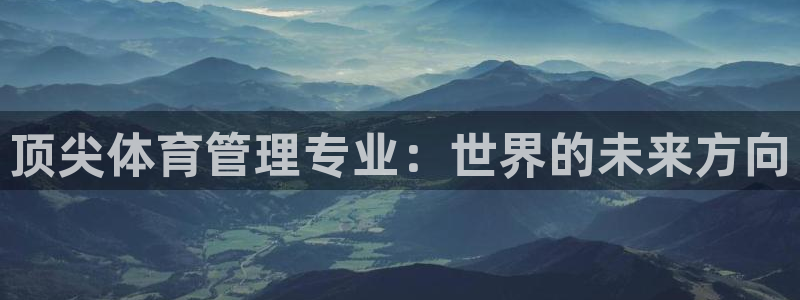 必一体育登陆：顶尖体育管理专业：世界的未来方向